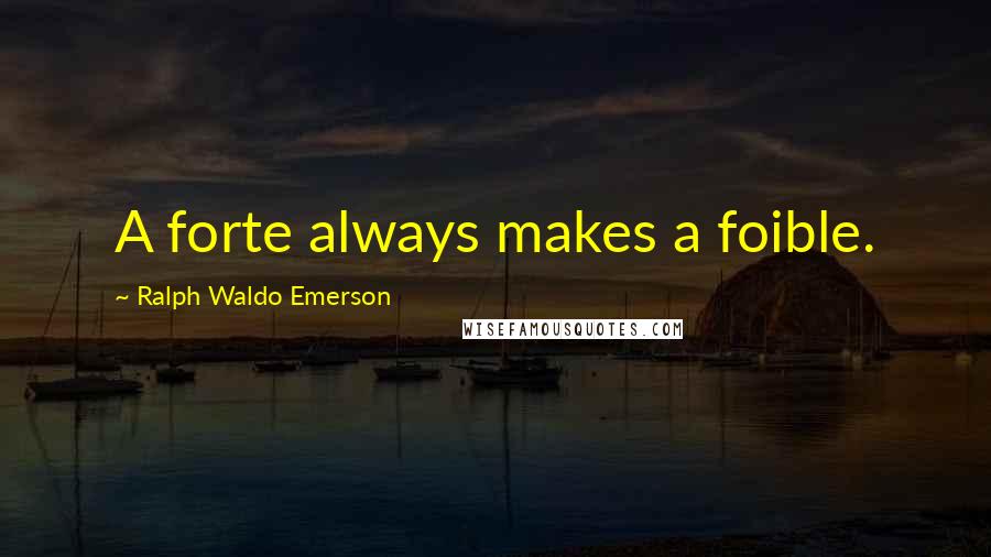 Ralph Waldo Emerson Quotes: A forte always makes a foible.