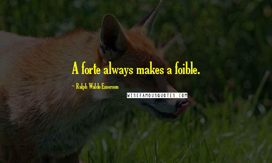 Ralph Waldo Emerson Quotes: A forte always makes a foible.