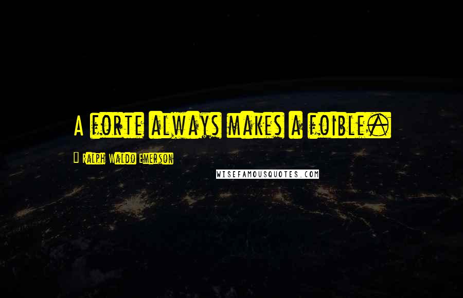 Ralph Waldo Emerson Quotes: A forte always makes a foible.