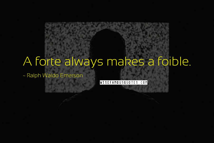 Ralph Waldo Emerson Quotes: A forte always makes a foible.