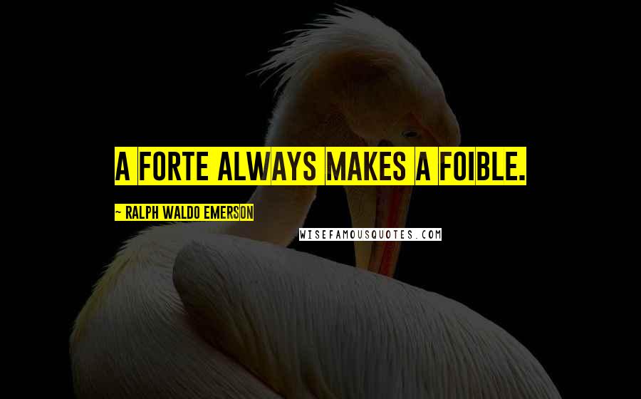 Ralph Waldo Emerson Quotes: A forte always makes a foible.