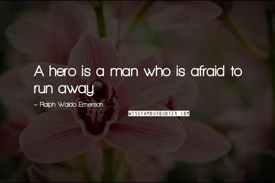 Ralph Waldo Emerson Quotes: A hero is a man who is afraid to run away.