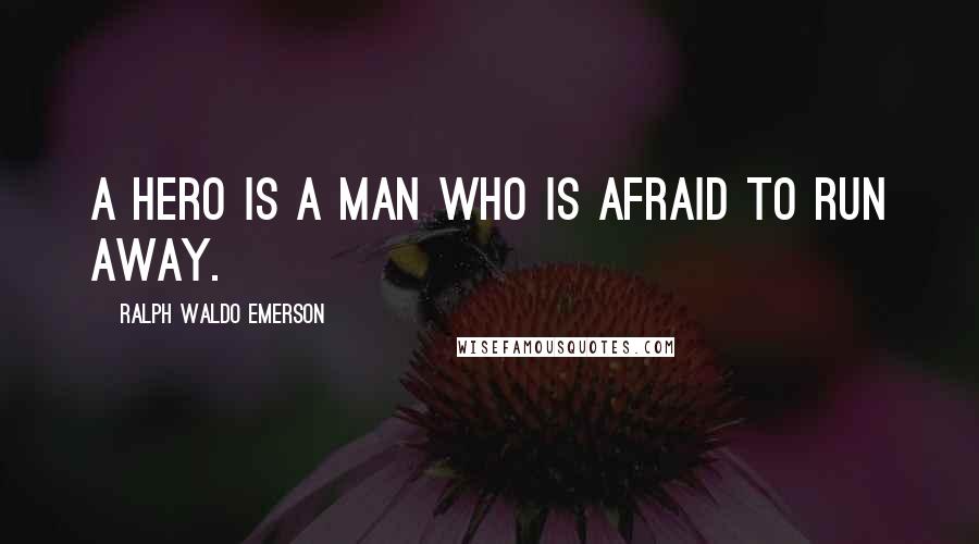 Ralph Waldo Emerson Quotes: A hero is a man who is afraid to run away.