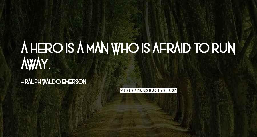 Ralph Waldo Emerson Quotes: A hero is a man who is afraid to run away.