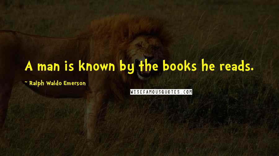 Ralph Waldo Emerson Quotes: A man is known by the books he reads.