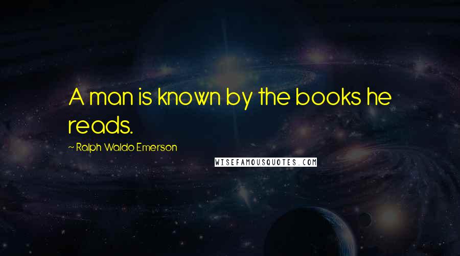 Ralph Waldo Emerson Quotes: A man is known by the books he reads.