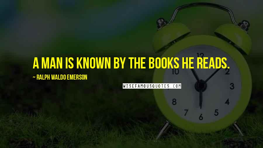 Ralph Waldo Emerson Quotes: A man is known by the books he reads.