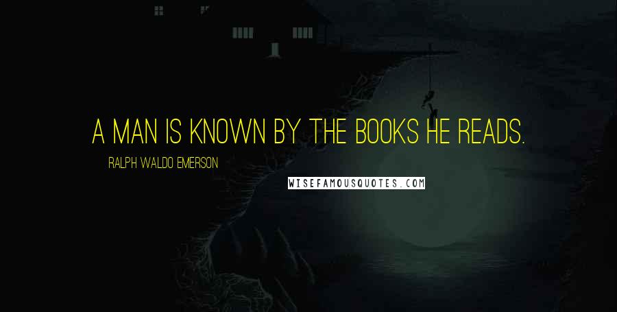 Ralph Waldo Emerson Quotes: A man is known by the books he reads.