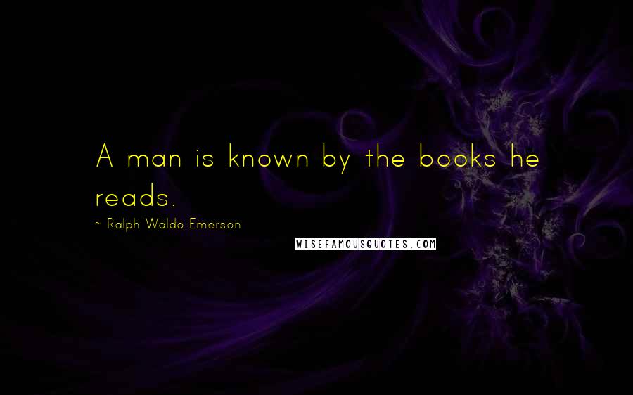 Ralph Waldo Emerson Quotes: A man is known by the books he reads.