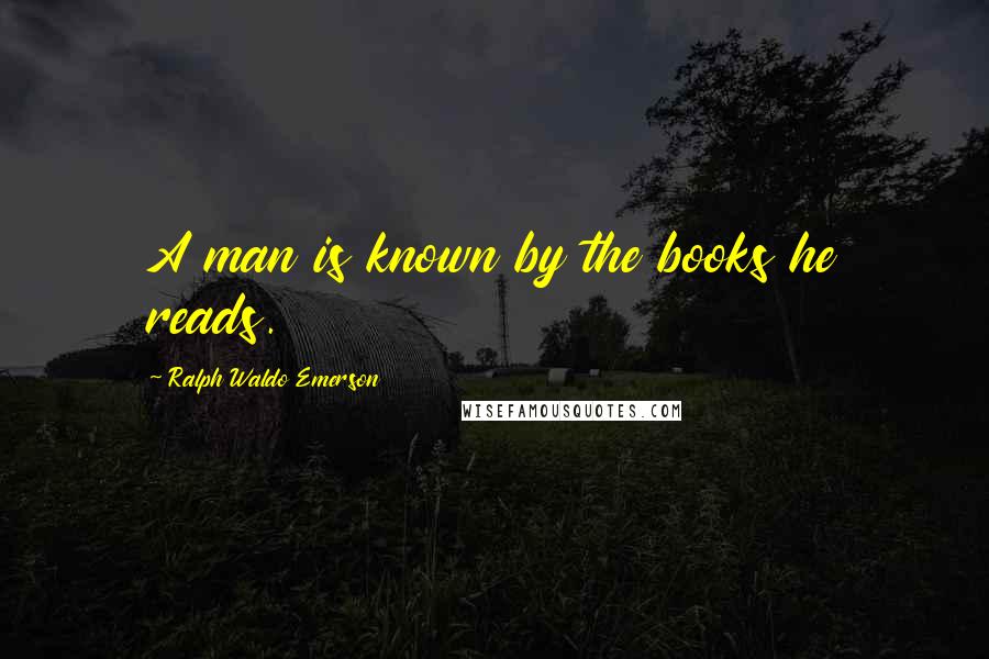 Ralph Waldo Emerson Quotes: A man is known by the books he reads.