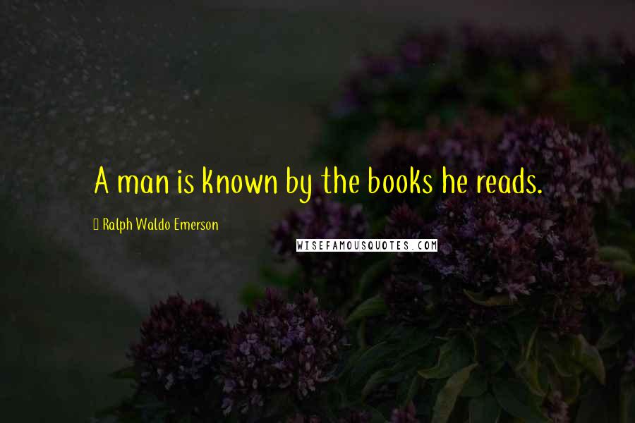 Ralph Waldo Emerson Quotes: A man is known by the books he reads.