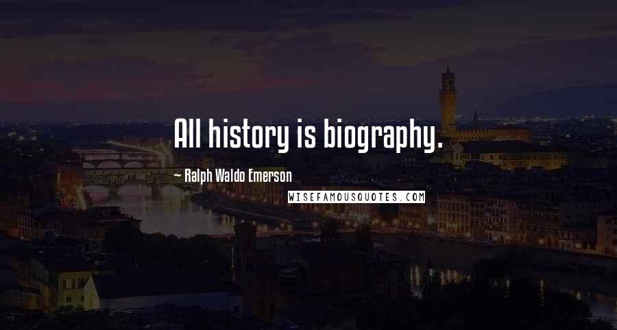 Ralph Waldo Emerson Quotes: All history is biography.