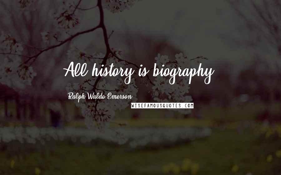 Ralph Waldo Emerson Quotes: All history is biography.