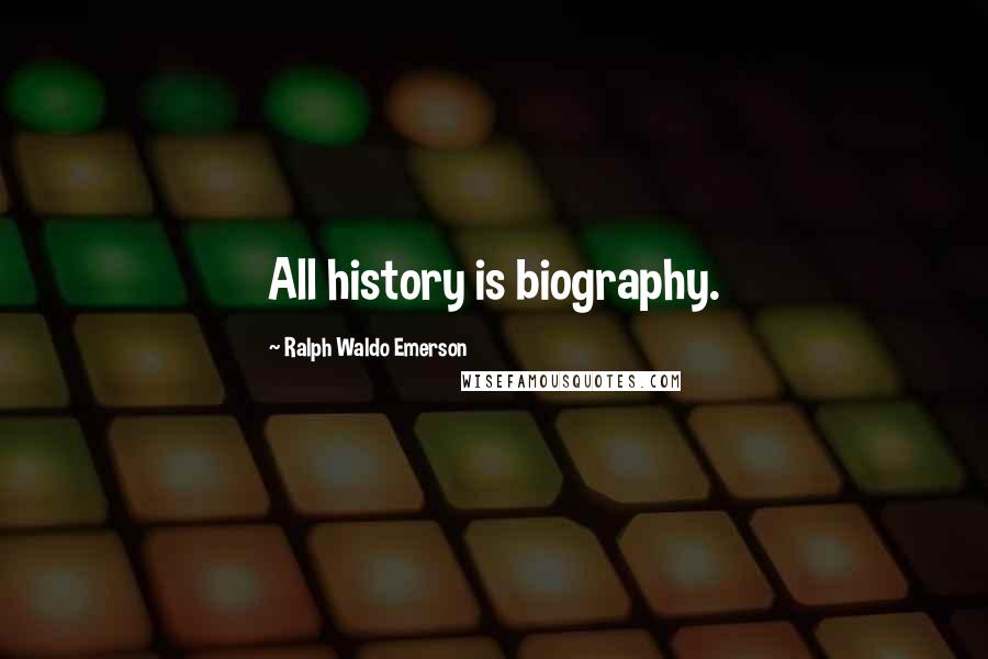 Ralph Waldo Emerson Quotes: All history is biography.