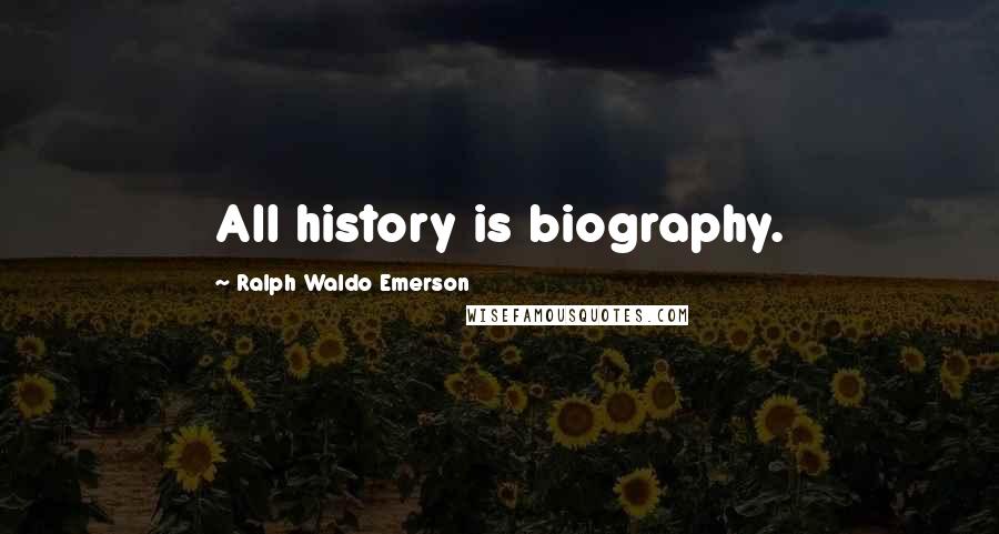 Ralph Waldo Emerson Quotes: All history is biography.