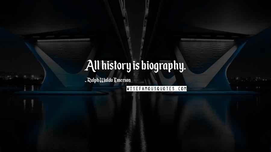 Ralph Waldo Emerson Quotes: All history is biography.