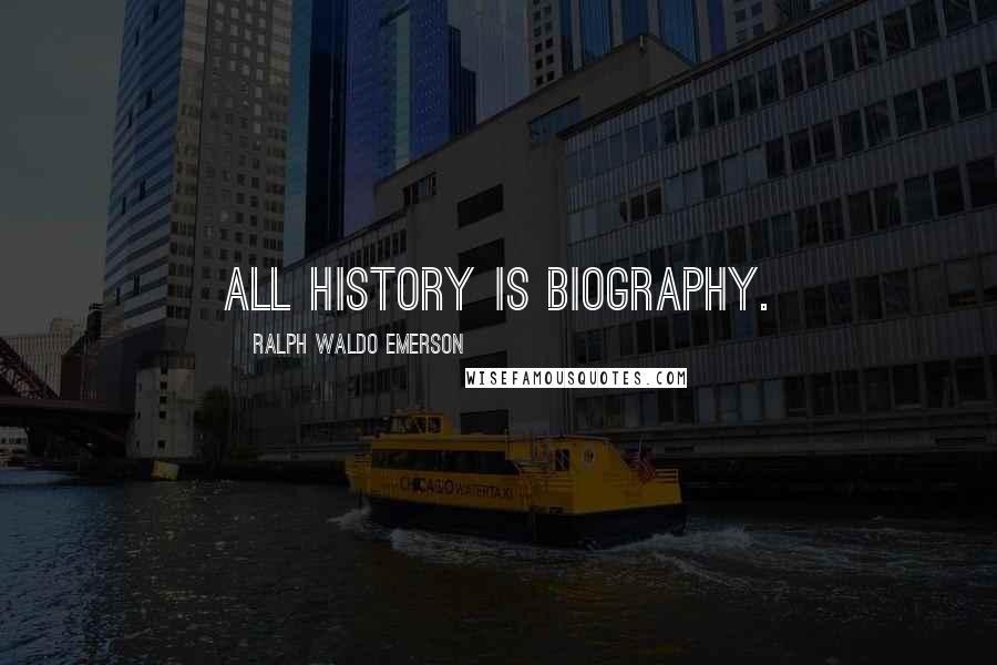 Ralph Waldo Emerson Quotes: All history is biography.