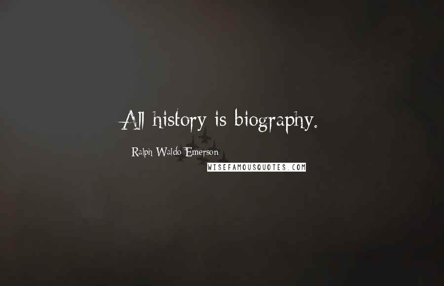 Ralph Waldo Emerson Quotes: All history is biography.