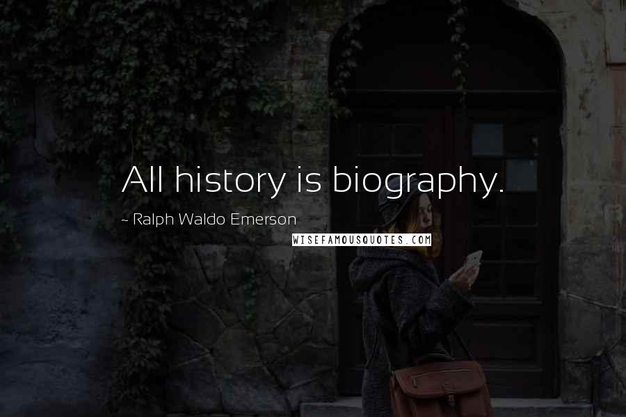 Ralph Waldo Emerson Quotes: All history is biography.