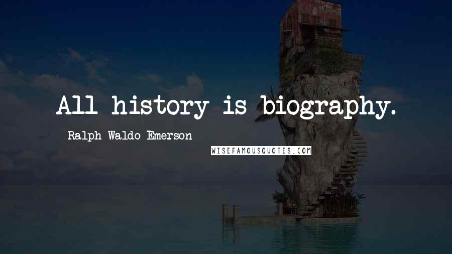 Ralph Waldo Emerson Quotes: All history is biography.