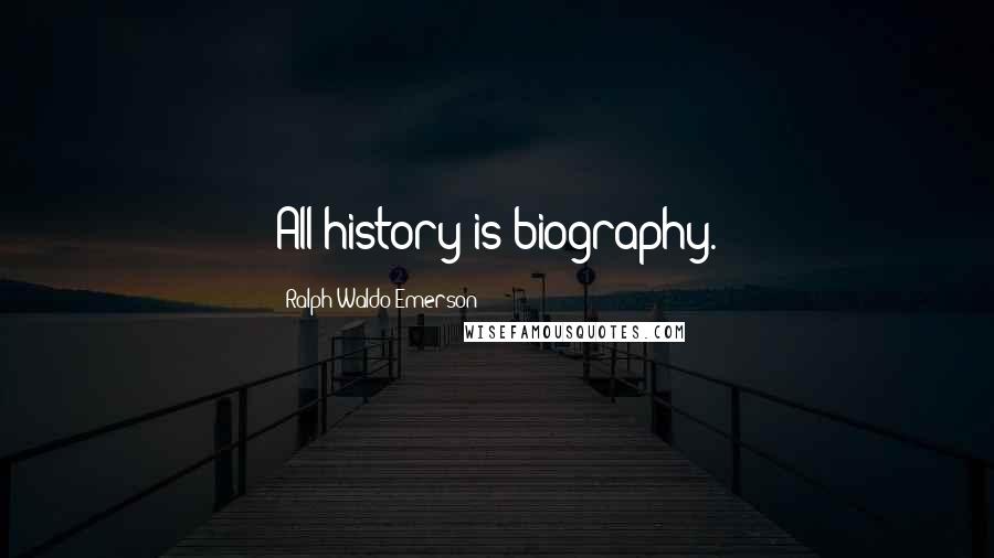 Ralph Waldo Emerson Quotes: All history is biography.