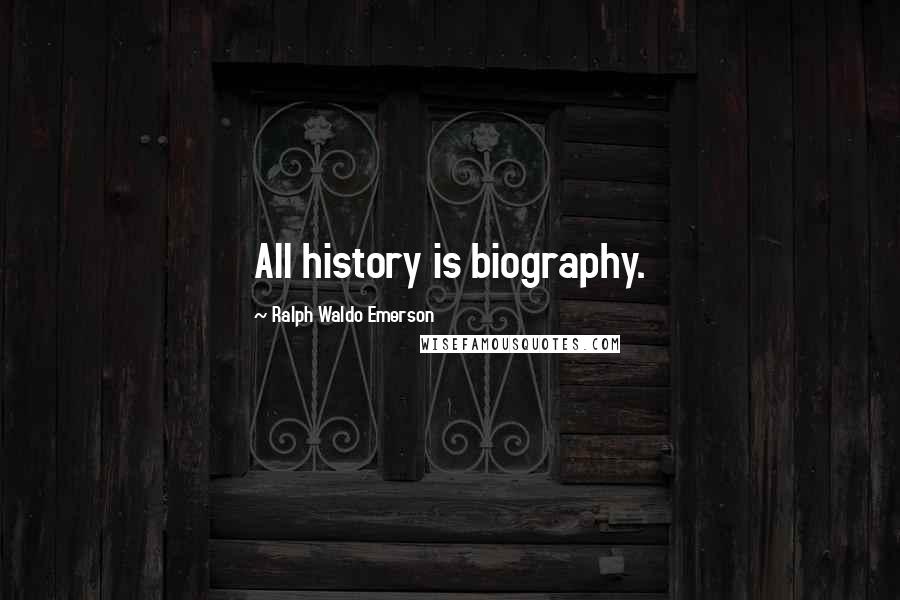 Ralph Waldo Emerson Quotes: All history is biography.