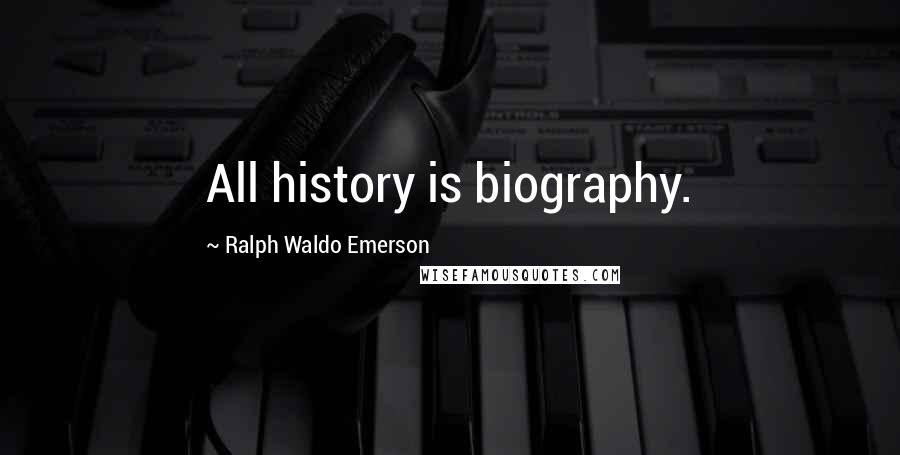 Ralph Waldo Emerson Quotes: All history is biography.