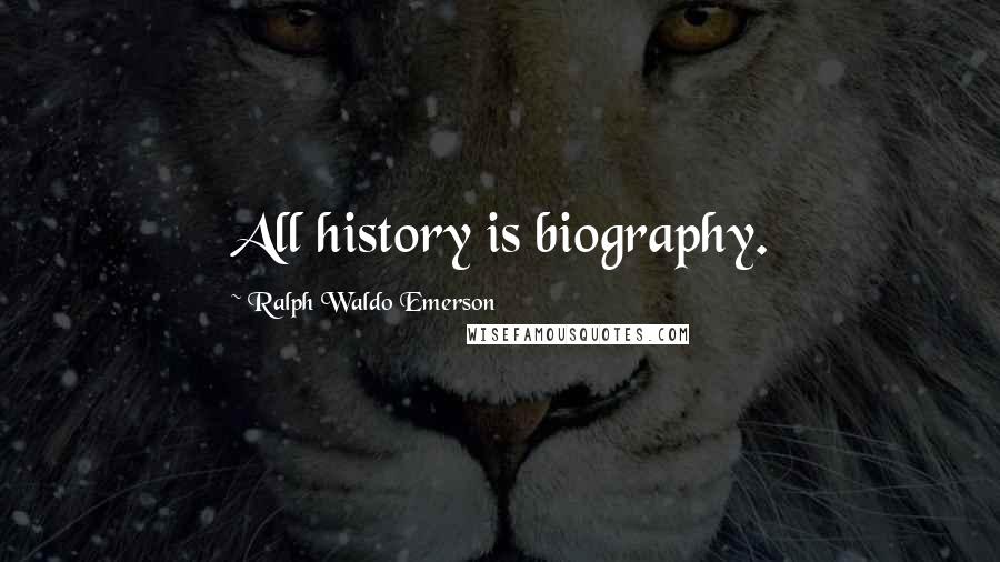 Ralph Waldo Emerson Quotes: All history is biography.