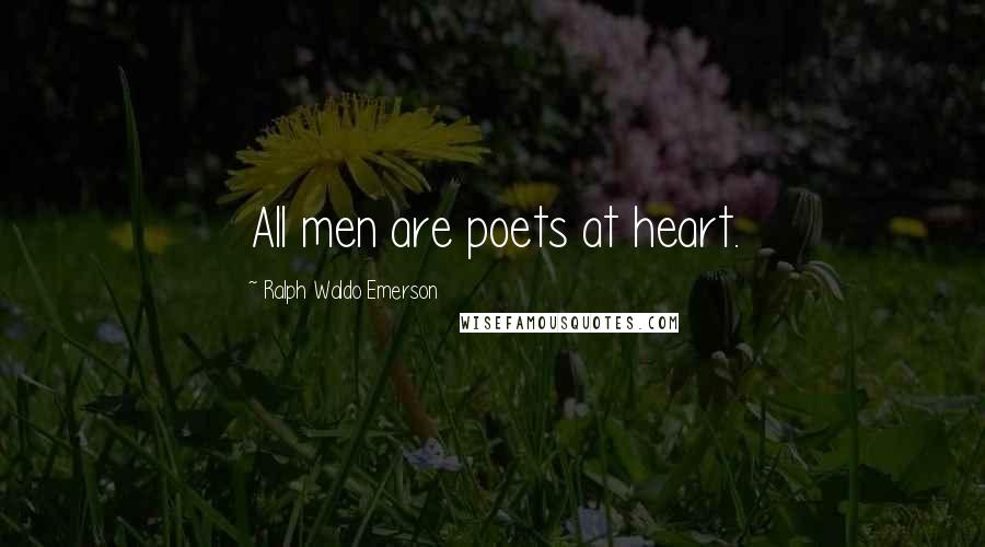 Ralph Waldo Emerson Quotes: All men are poets at heart.