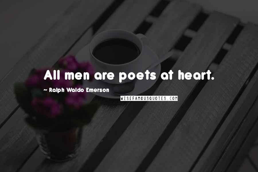 Ralph Waldo Emerson Quotes: All men are poets at heart.