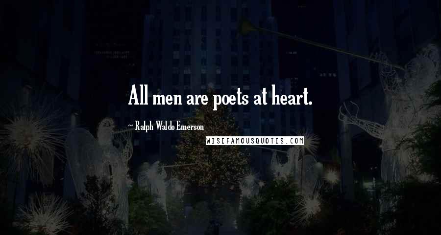 Ralph Waldo Emerson Quotes: All men are poets at heart.