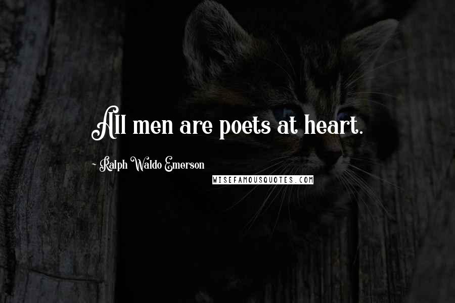 Ralph Waldo Emerson Quotes: All men are poets at heart.