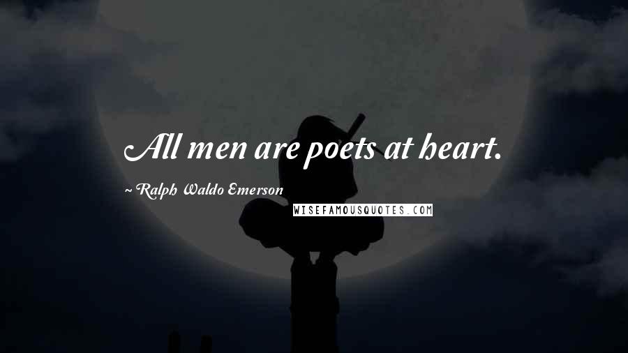 Ralph Waldo Emerson Quotes: All men are poets at heart.