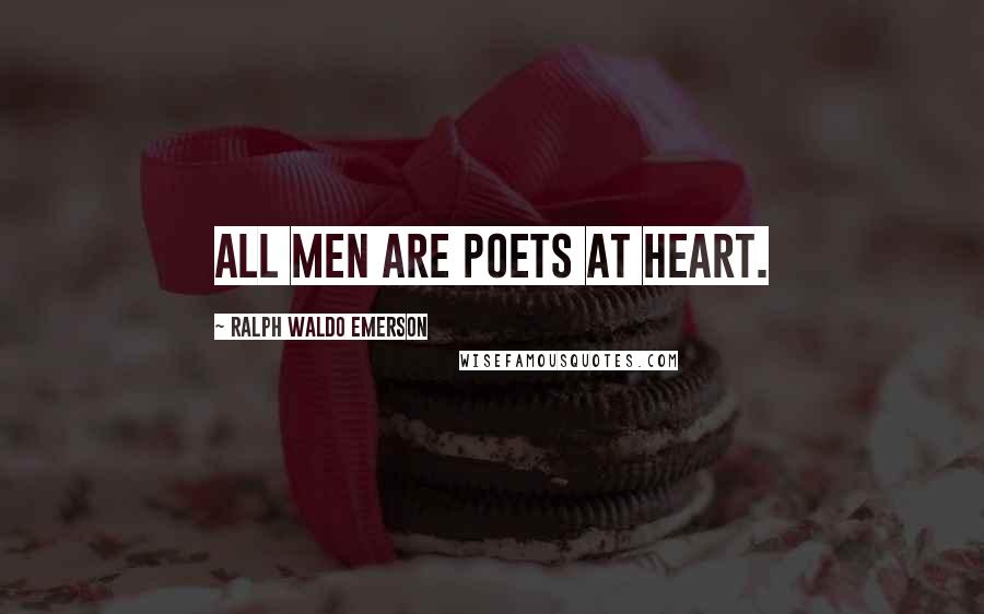 Ralph Waldo Emerson Quotes: All men are poets at heart.