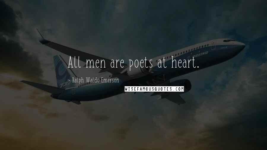 Ralph Waldo Emerson Quotes: All men are poets at heart.