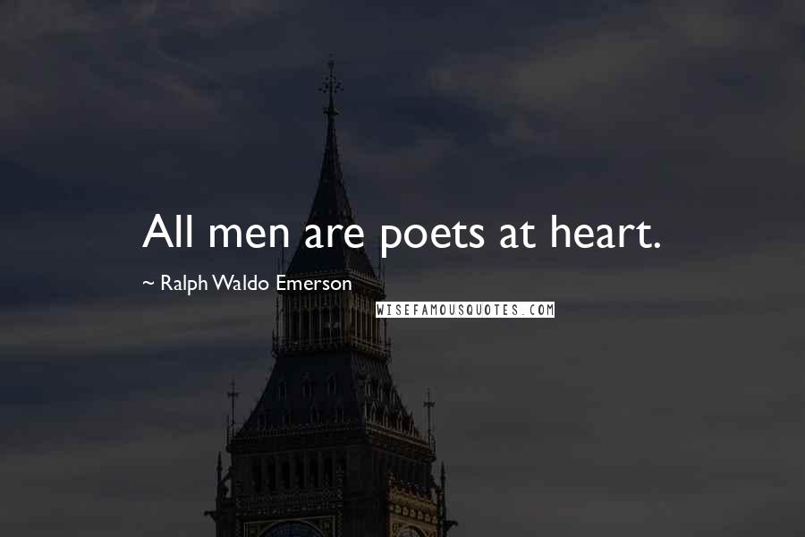 Ralph Waldo Emerson Quotes: All men are poets at heart.