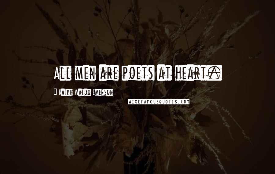 Ralph Waldo Emerson Quotes: All men are poets at heart.