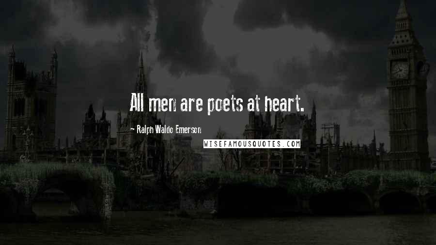 Ralph Waldo Emerson Quotes: All men are poets at heart.