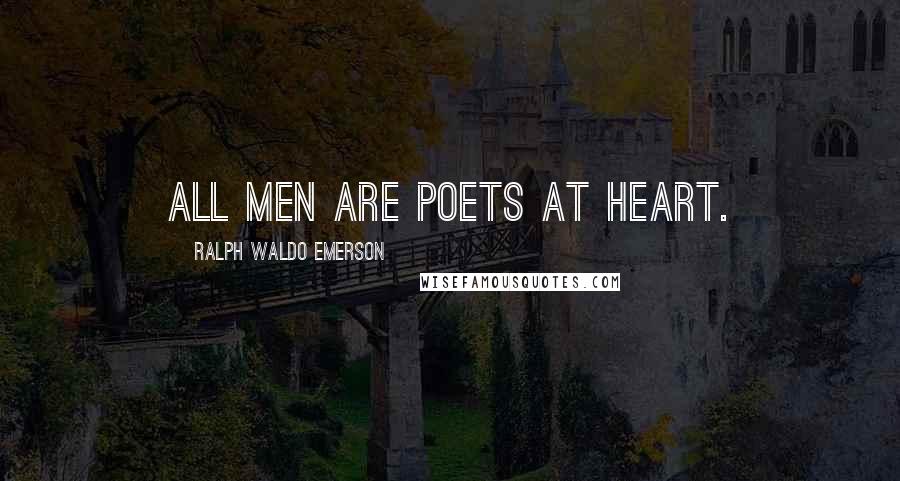 Ralph Waldo Emerson Quotes: All men are poets at heart.