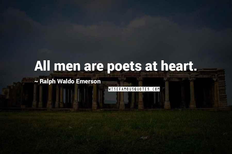 Ralph Waldo Emerson Quotes: All men are poets at heart.