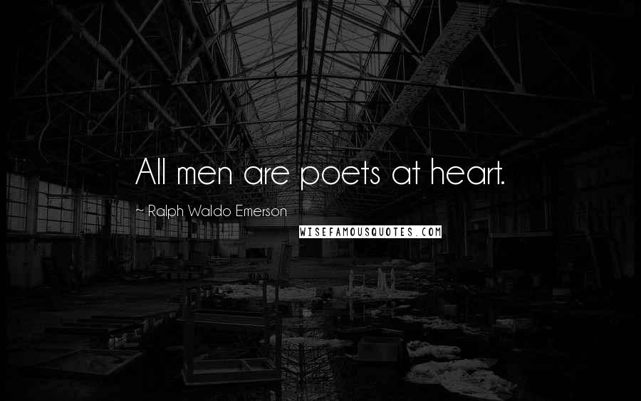 Ralph Waldo Emerson Quotes: All men are poets at heart.