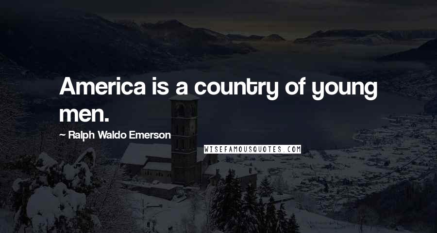 Ralph Waldo Emerson Quotes: America is a country of young men.