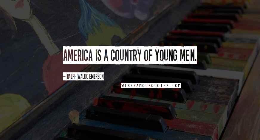 Ralph Waldo Emerson Quotes: America is a country of young men.