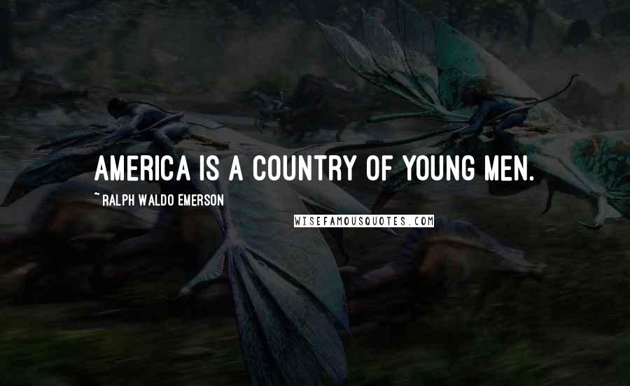 Ralph Waldo Emerson Quotes: America is a country of young men.