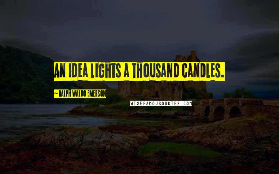 Ralph Waldo Emerson Quotes: An idea lights a thousand candles.