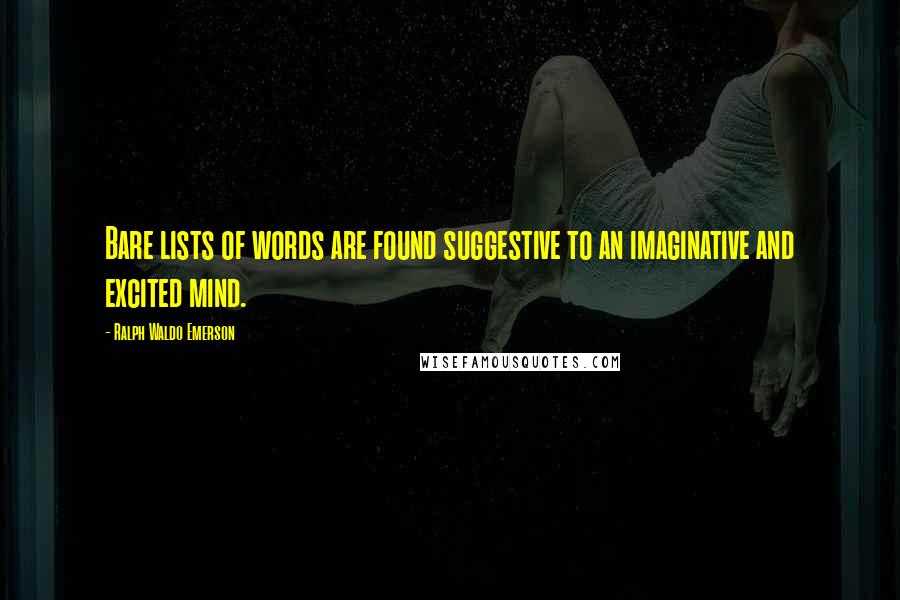 Ralph Waldo Emerson Quotes: Bare lists of words are found suggestive to an imaginative and excited mind.