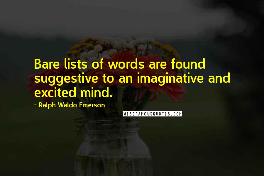 Ralph Waldo Emerson Quotes: Bare lists of words are found suggestive to an imaginative and excited mind.