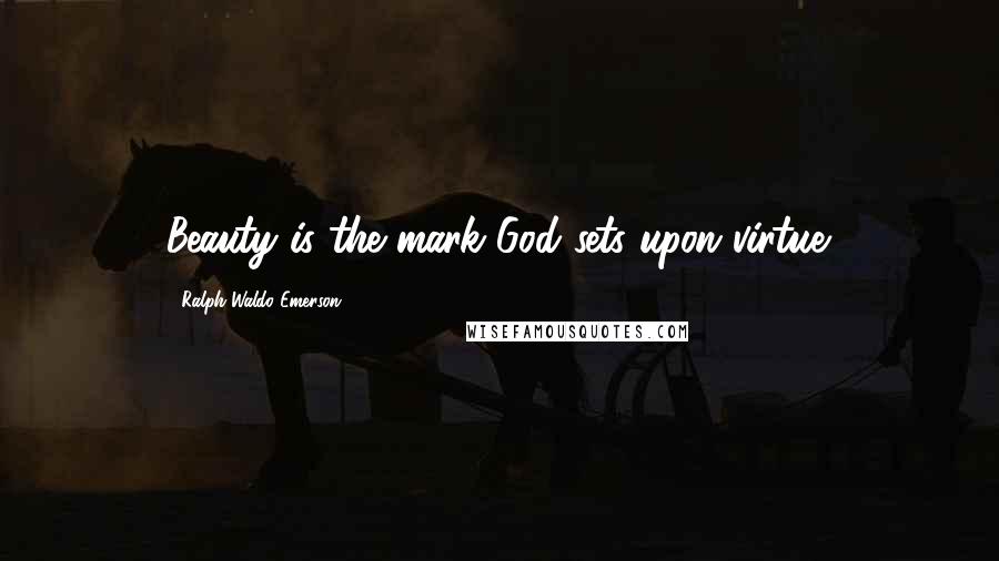 Ralph Waldo Emerson Quotes: Beauty is the mark God sets upon virtue.
