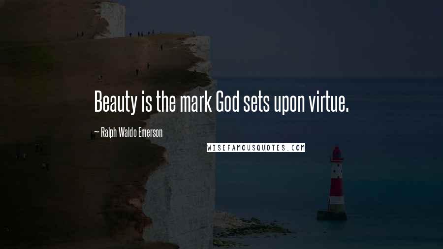 Ralph Waldo Emerson Quotes: Beauty is the mark God sets upon virtue.