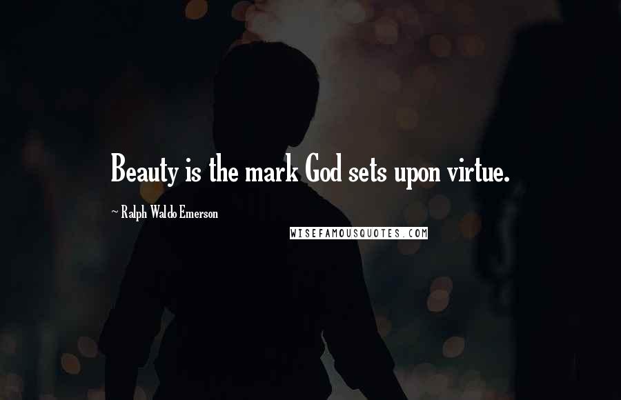 Ralph Waldo Emerson Quotes: Beauty is the mark God sets upon virtue.